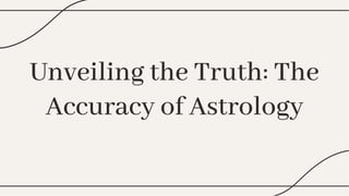 Unveiling the Truth: The
Accuracy of Astrology
Unveiling the Truth: The
Accuracy of Astrology
 