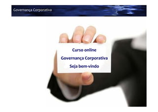 Governança Corporativa




                              Curso online
                         Governança Corporativa
                             Seja bem‐
                             Seja bem‐vindo
 
