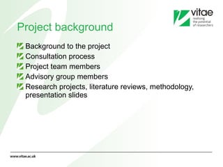 Project background Background to the project Consultation process  Project team members Advisory group members Research projects, literature reviews, methodology, presentation slides 