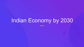 Indian Economy by 2030
 