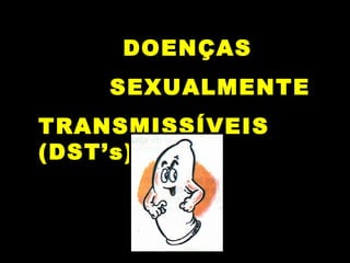   DOENÇAS SEXUALMENTE  TRANSMISSÍVEIS (DST’s)                                                                                                                                                                     