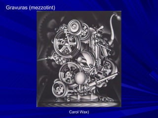 Gravuras (mezzotint)  Carol Wax) 
