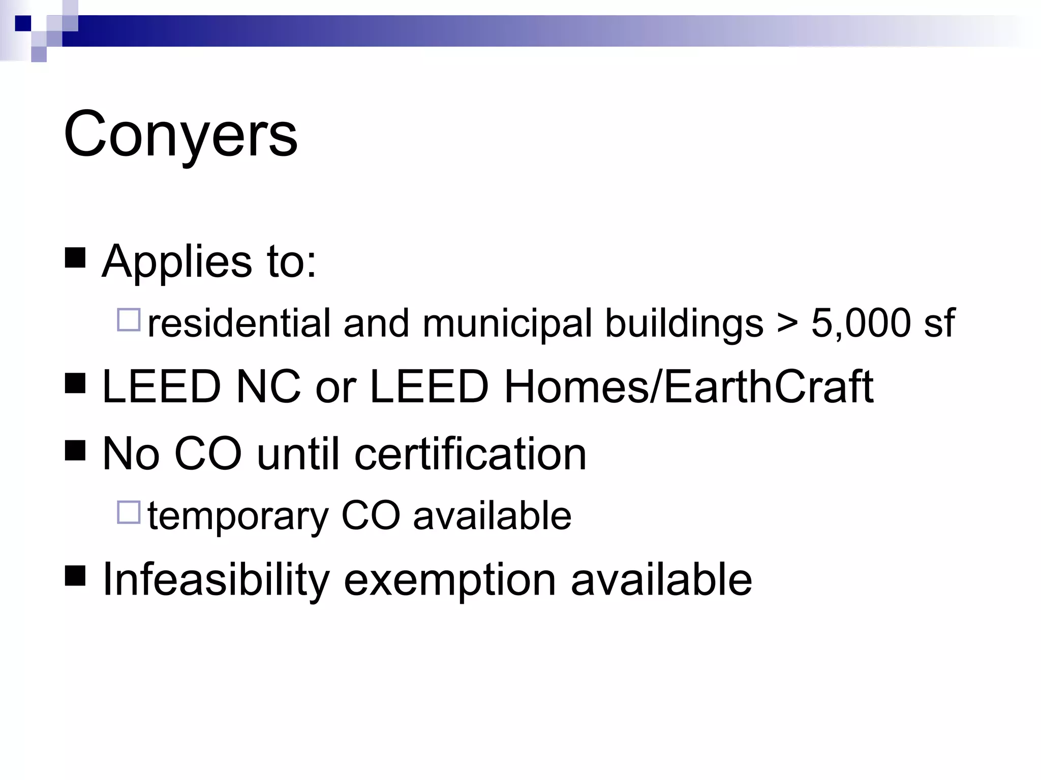 Conyers Applies to:  residential and municipal buildings > 5,000 sf LEED NC or LEED Homes/EarthCraft No CO until certification  temporary CO available Infeasibility exemption available 