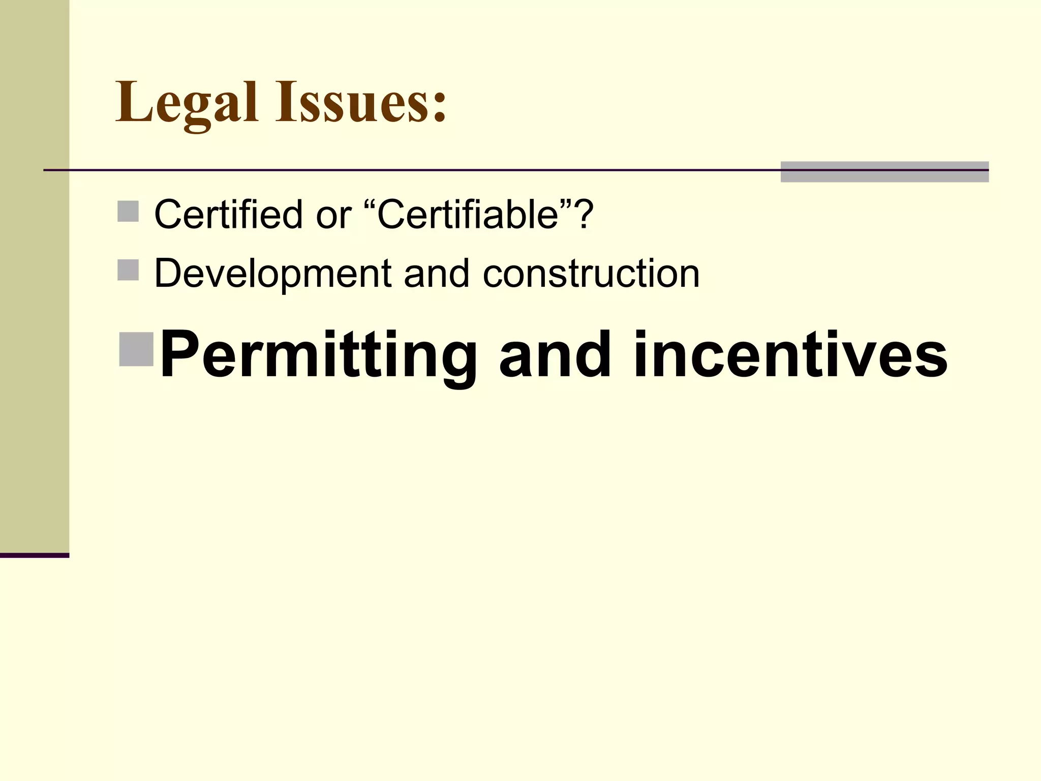 Legal Issues:   Certified or “Certifiable”?  Development and construction Permitting and incentives 