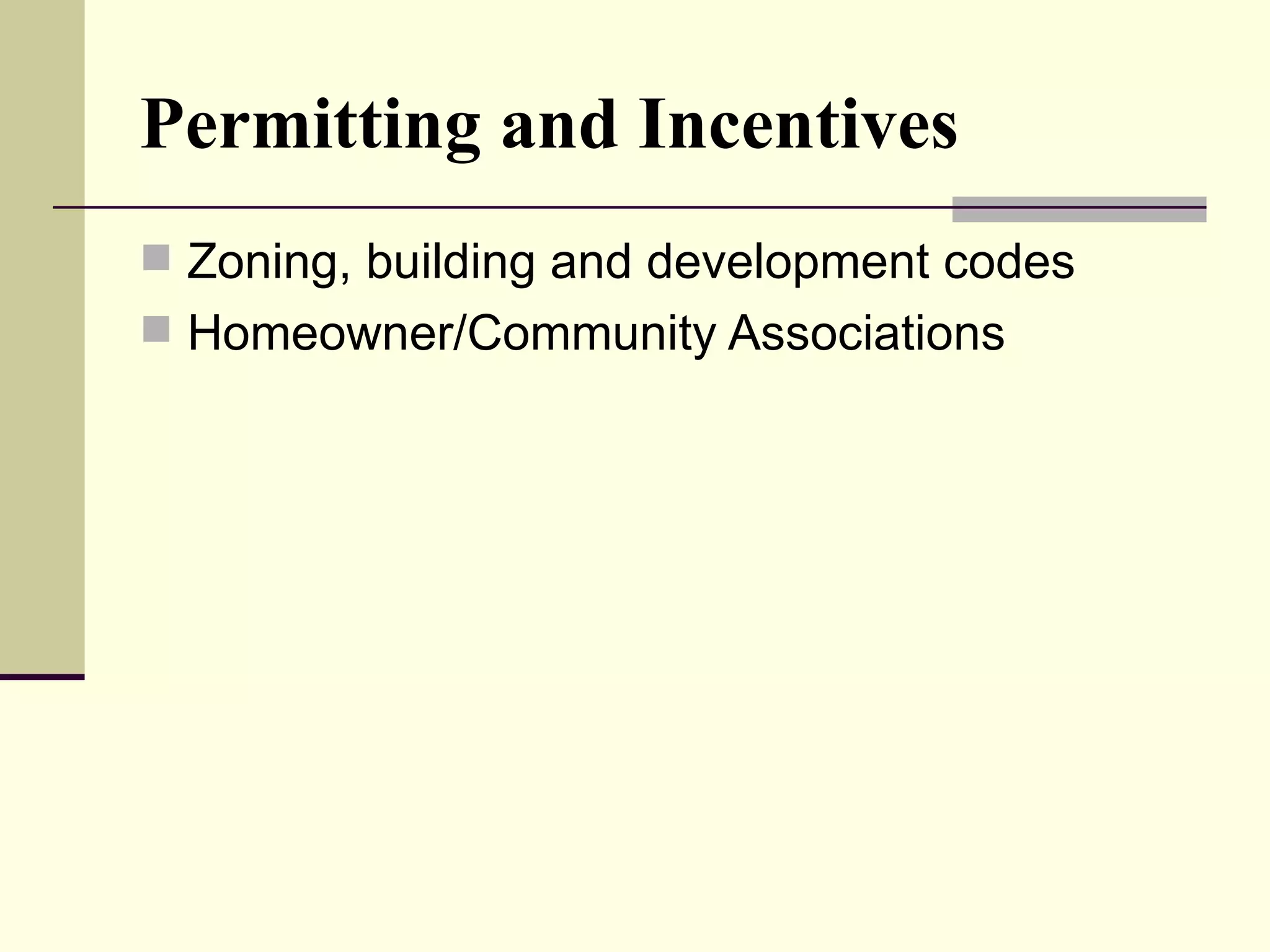 Permitting and Incentives Zoning, building and development codes Homeowner/Community Associations 