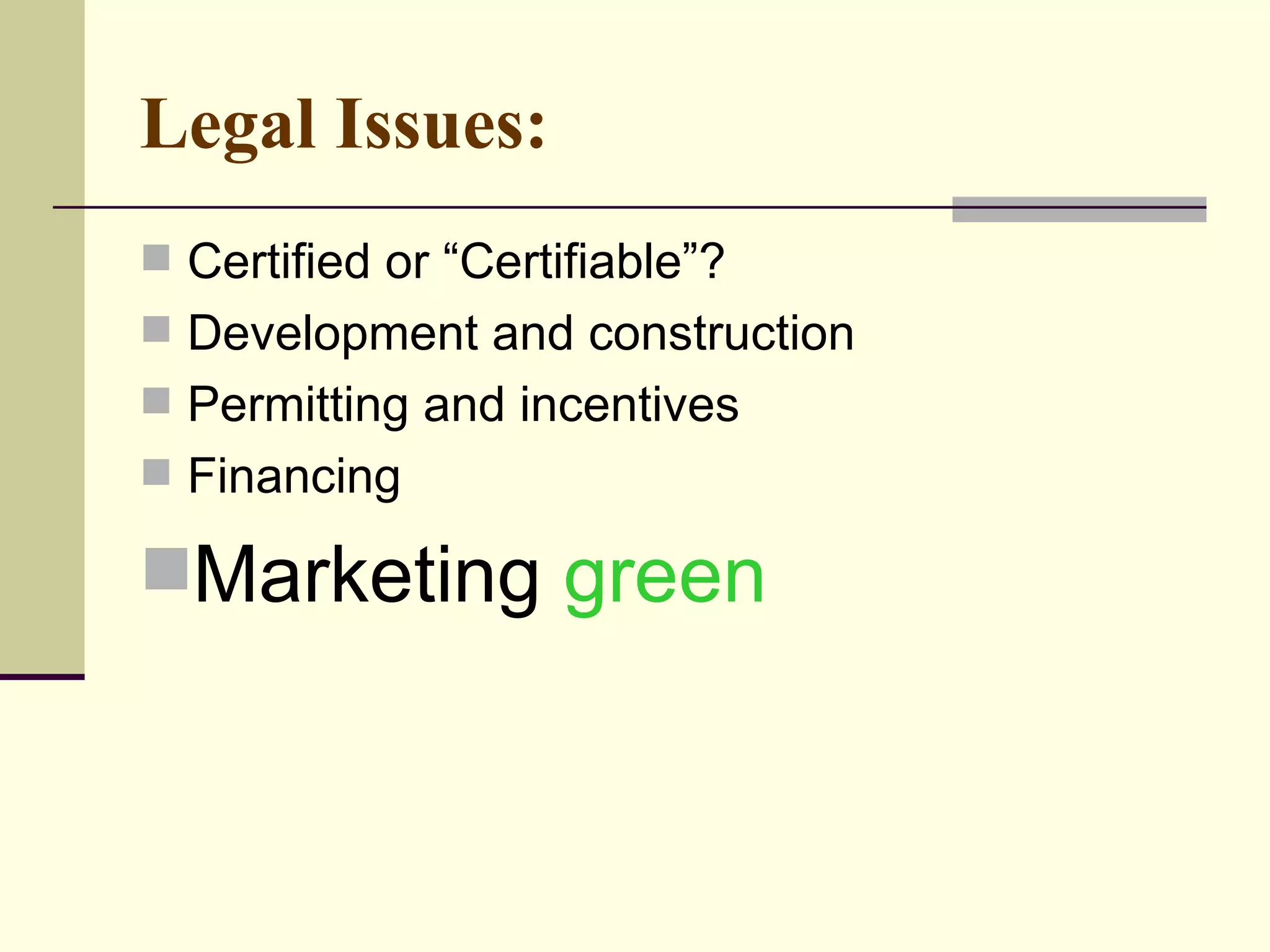 Legal Issues:   Certified or “Certifiable”?  Development and construction Permitting and incentives Financing  Marketing  green 