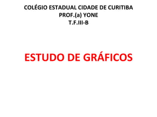 COLÉGIO ESTADUAL CIDADE DE CURITIBA PROF.(a) YONE T.F.III-B ,[object Object]