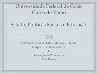 Universidade Federal de Goiás Curso de Verão Estado, Políticas Sociais e Educação ,[object Object],[object Object],[object Object],[object Object],[object Object]