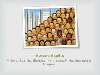 Apresentação : Alinne, Beatriz, Gislaine, Kathianne, Miriã, Samanta e Thayane 