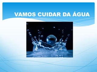 VAMOS CUIDAR DA ÁGUA
 