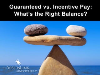 Guaranteed vs. Incentive Pay:
What’s the Right Balance?
 