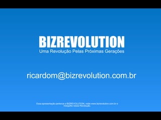 Uma Revolução Pelas Próximas Gerações BIZREVOLUTION Essa apresentação pertence a BIZREVOLUTION, visite www.bizrevolution.com.br e mergulhe nessa Revolução. [email_address] 