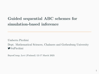 Guided sequential ABC schemes for
simulation-based inference
Umberto Picchini
Dept. Mathematical Sciences, Chalmers and Gothenburg University
7@uPicchini
BayesComp, Levi (Finland) 12-17 March 2023
1
 