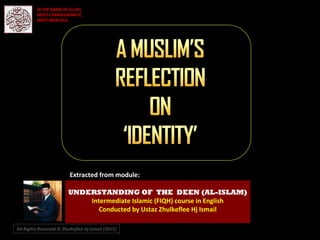 Extracted from module:
UNDERSTANDING OF THE DEEN (AL-ISLAM)
Intermediate Islamic (FIQH) course in English
Conducted by Ustaz Zhulkeflee Hj Ismail
All Rights Reserved © Zhulkeflee Hj Ismail (2015))
IN THE NAME OF ALLAH,IN THE NAME OF ALLAH,
MOST COMPASSIONATE,MOST COMPASSIONATE,
MOST MERCIFUL.MOST MERCIFUL.
 