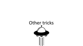 Other tricks
 