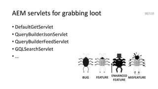 AEM servlets for grabbing loot
• DefaultGetServlet
• QueryBuilderJsonServlet
• QueryBuilderFeedServlet
• GQLSearchServlet
• …
38/110
 