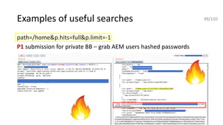 path=/home&p.hits=full&p.limit=-1
P1 submission for private BB – grab AEM users hashed passwords
Examples of useful searches 49/110
 