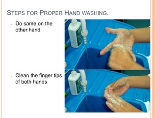 STEPS FOR PROPER HAND WASHING.
- Do same on the
other hand
- Clean the finger tips
of both hands
16
 