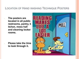 LOCATION OF HAND WASHING TECHNIQUE POSTERS
- The posters are
located in all public
restrooms, pantry, k
itchen, mess hall
and cleaning locker
rooms.
- Please take the time
to look through it.
21
 