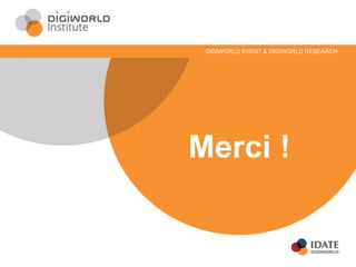 Merci !
DIGIWORLD EVENT & DIGIWORLD RESEARCH
 