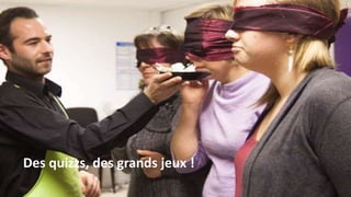 Des quizzs, des grands jeux !
 