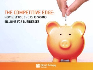 HOW ELECTRIC CHOICE IS SAVING
BILLIONS FOR BUSINESSES
THE COMPETITIVE EDGE:
 