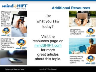 mindSHIFT ConfidentialDelivering IT Peace of MindSM
Additional Resources
Like
what you saw
today?
Visit the
resources page on
mindSHIFT.com
for more
great articles
about this topic.
 