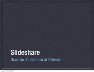 Slideshare
                  Uses for Slideshare at Dilworth

Saturday, March 7, 2009
 
