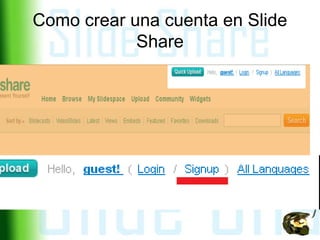 Como crear una cuenta en Slide
Share

 