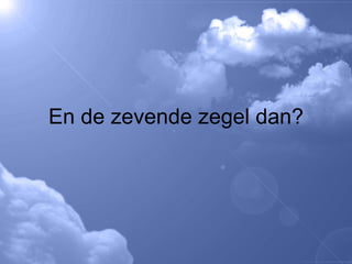 En de zevende zegel dan? 