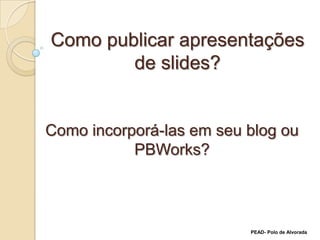 Onde e como publicar apresentações de slides? Como incorporá-las em seu blog? Projeto  UCA 