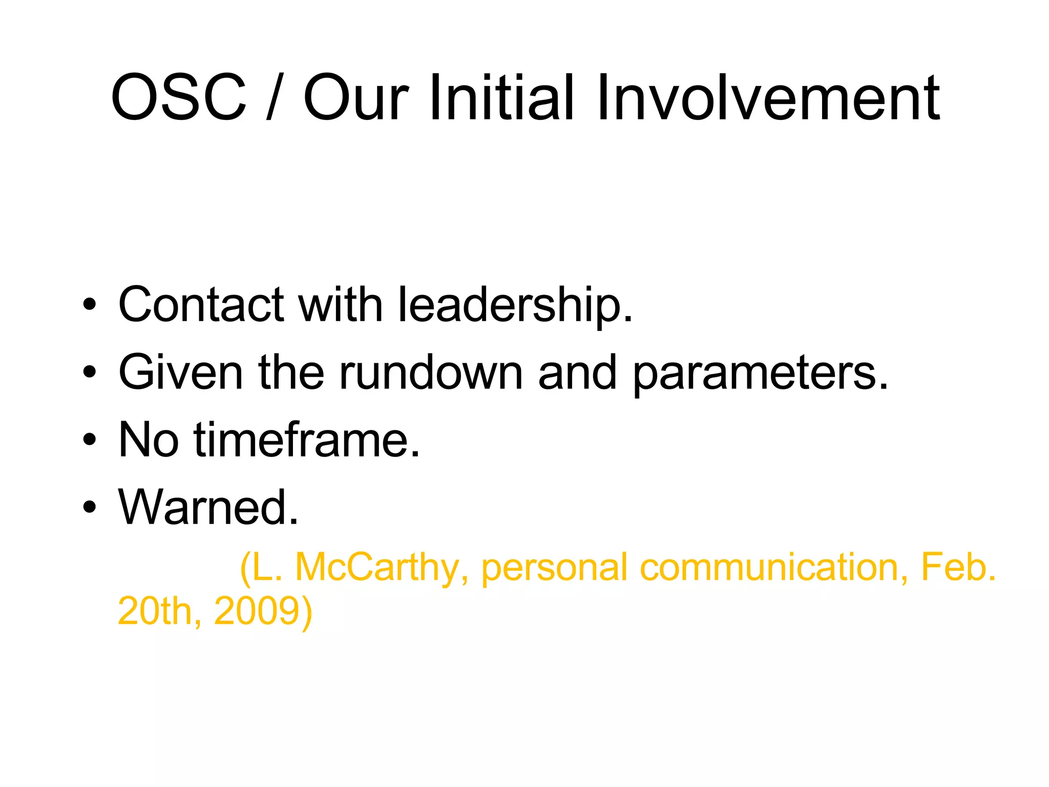 OSC / Our Initial Involvement Contact with leadership. Given the rundown and parameters. No timeframe. Warned.   (L. McCarthy, personal communication, Feb. 20th, 2009) 