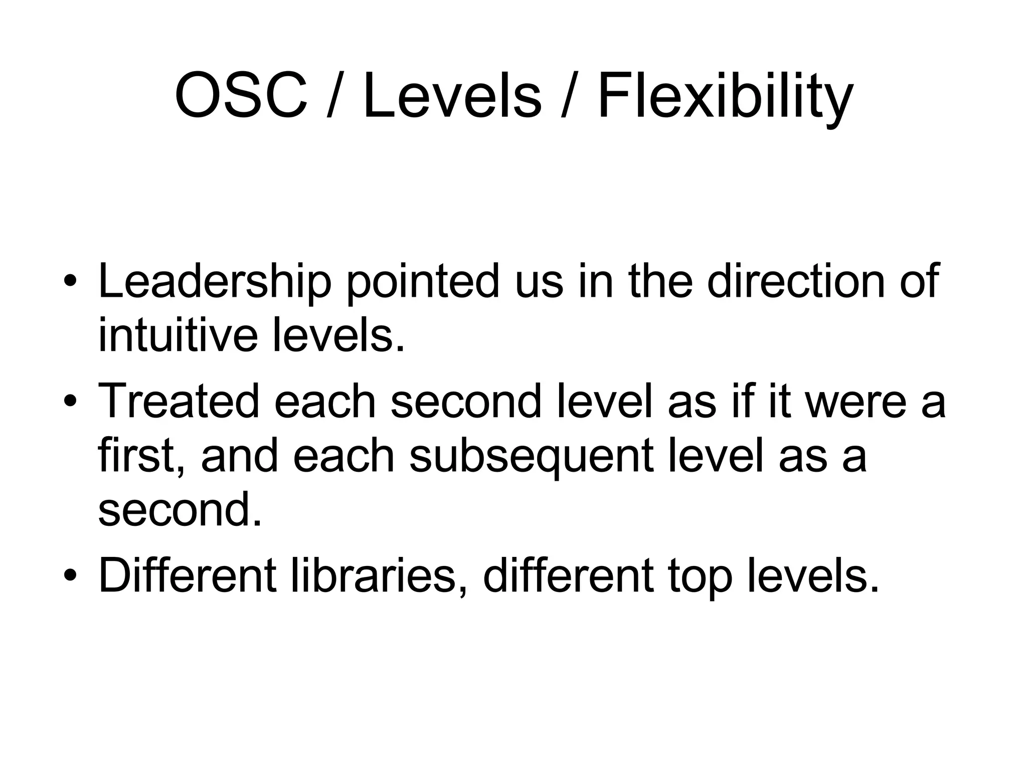 OSC / Levels / Flexibility Leadership pointed us in the direction of intuitive levels.  Treated each second level as if it were a first, and each subsequent level as a second.  Different libraries, different top levels. 