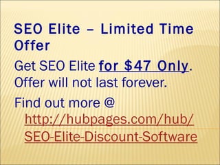 SEO Elite – Limited Time Offer Get SEO Elite  for $47 Only .  Offer will not last forever.  Find out more @ 