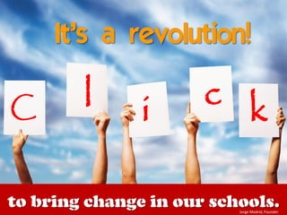 It’s a revolution!

C       l      i      c k

to bring change in our schools.
                          Jorge Madrid, Founder
 