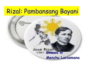 Rizal: Pambansang Bayani Ginawa ni Menchu Lacsamana 