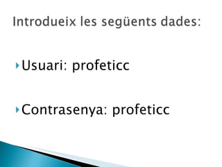  Usuari:   profeticc


 Contrasenya:    profeticc
 