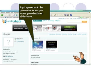 Aquí aparecerán las
presentaciones que
vayas guardando en
slideshare.
 