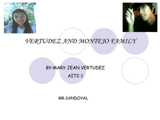 VERTUDEZ AND MONTEJO FAMILY


     BY:MARY JEAN VERTUDEZ
            AIT2-1



         MR.SANDOVAL
 