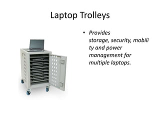 Laptop TrolleysProvides storage, security, mobility and power management for multiple laptops.