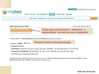 Clique aqui para procurar e  selecionar  a apresentação  que está em seu computador.Tamanho máximo da apresentaçãoPEAD- Polo de Alvorada