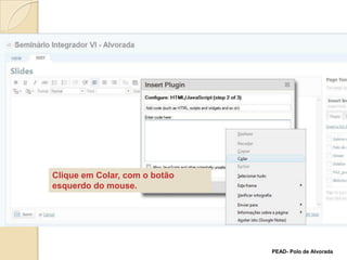 Clique em Colar, com o botão esquerdo do mouse.PEAD- Polo de Alvorada