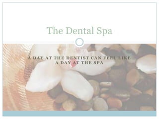 A day at the dentist can feel like a day at the spa The Dental Spa 