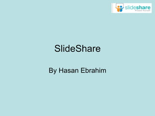 SlideShare By Hasan Ebrahim 