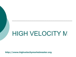 HIGH VELOCITY MARKET MASTER http:// www.highvelocitymarketmaster.org 