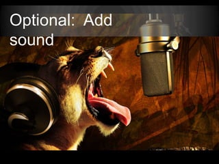 Optional:  Add sound