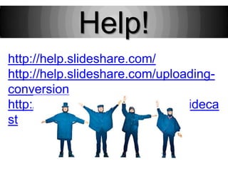 Help!http://help.slideshare.com/http://help.slideshare.com/uploading-conversionhttp://www.slideshare.net/faqs/slidecast
