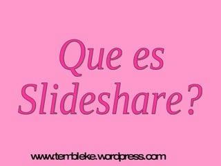 www.tembleke.wordpress.com Que es  Slideshare? 