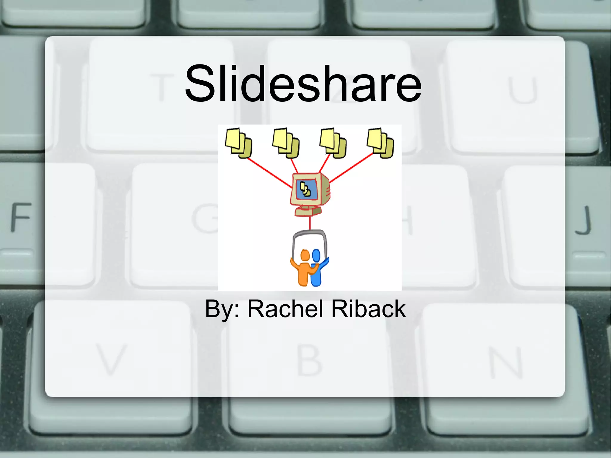 Slideshare By: Rachel Riback 
