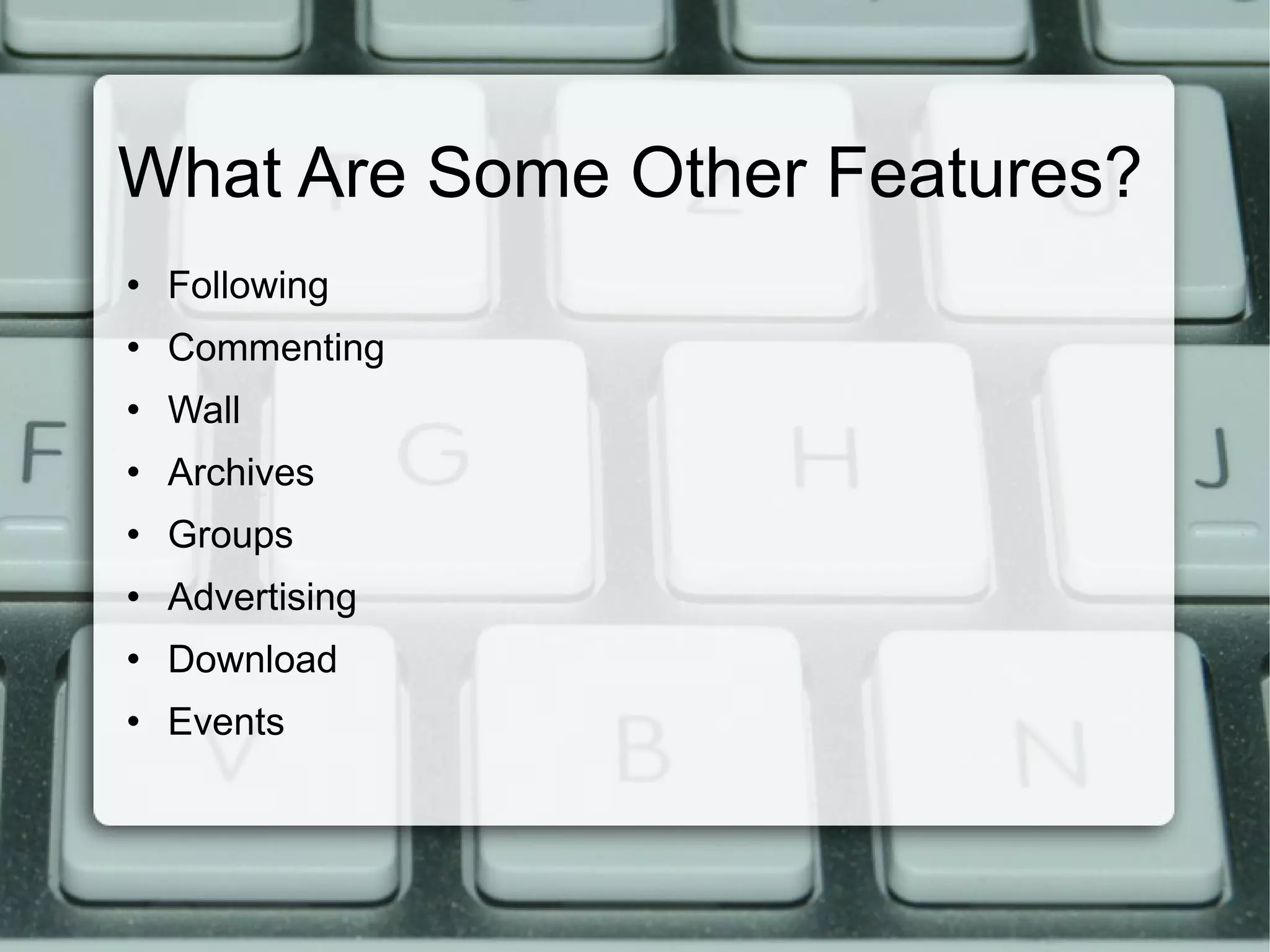 What Are Some Other Features? Following Commenting Wall Archives Groups Advertising Download Events 